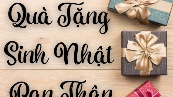 Những món quà sinh nhật cho bạn thân vô cùng đơn giản mà ý nghĩa